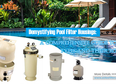 Demystifying Pool Filter Housings: A Comprehensive Guide to Types and Their Roles