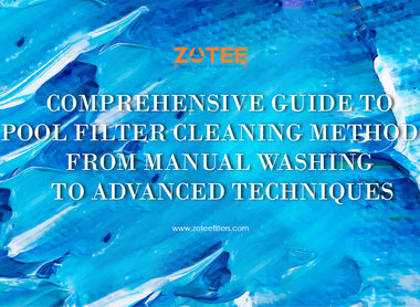 Comprehensive Guide to Pool Filter Cleaning Methods: From Manual Washing to Advanced Technique