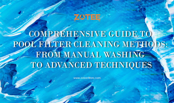 Comprehensive Guide to Pool Filter Cleaning Methods: From Manual Washing to Advanced Technique