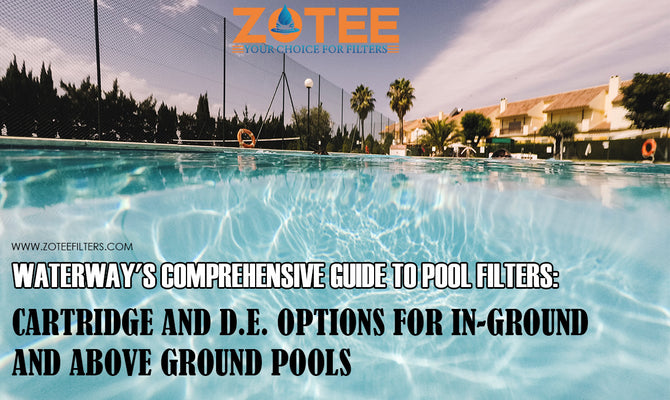 Waterway's Comprehensive Guide to Pool Filters: Cartridge and D.E. Options for In-Ground and Above Ground Pools